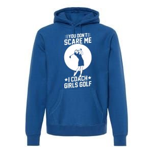 Funny Golf Coaches You Dont Scare Me I Coach Golf Gift Premium Hoodie