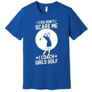 Funny Golf Coaches You Dont Scare Me I Coach Golf Gift Premium T-Shirt