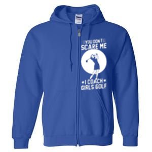 Funny Golf Coaches You Dont Scare Me I Coach Golf Gift Full Zip Hoodie