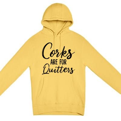 Funny Gift Corks Are For Quitters Funny Wine Ing Sarcasm Gift Premium Pullover Hoodie