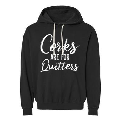 Funny Gift Corks Are For Quitters Funny Wine Ing Sarcasm Gift Garment-Dyed Fleece Hoodie