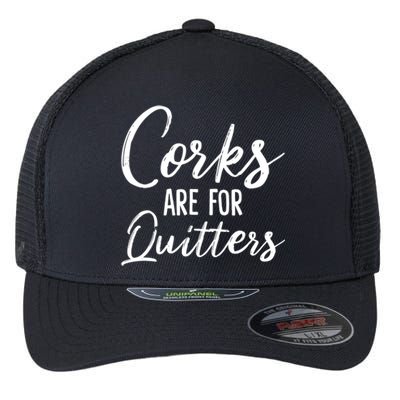 Funny Gift Corks Are For Quitters Funny Wine Ing Sarcasm Gift Flexfit Unipanel Trucker Cap