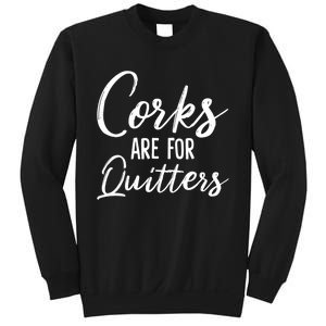 Funny Gift Corks Are For Quitters Funny Wine Ing Sarcasm Gift Sweatshirt