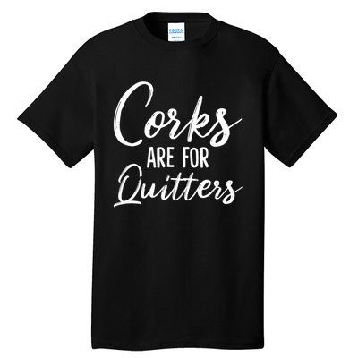 Funny Gift Corks Are For Quitters Funny Wine Ing Sarcasm Gift Tall T-Shirt