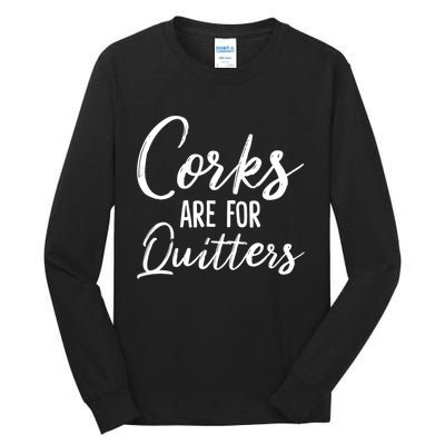 Funny Gift Corks Are For Quitters Funny Wine Ing Sarcasm Gift Tall Long Sleeve T-Shirt