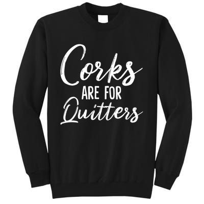 Funny Gift Corks Are For Quitters Funny Wine Ing Sarcasm Gift Tall Sweatshirt