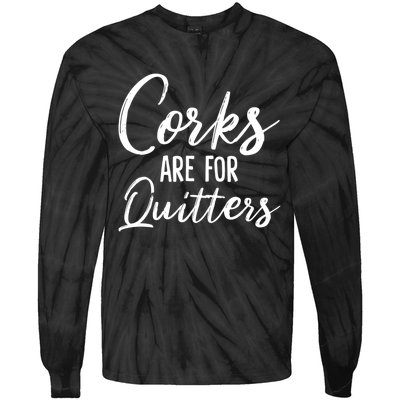 Funny Gift Corks Are For Quitters Funny Wine Ing Sarcasm Gift Tie-Dye Long Sleeve Shirt