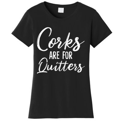 Funny Gift Corks Are For Quitters Funny Wine Ing Sarcasm Gift Women's T-Shirt