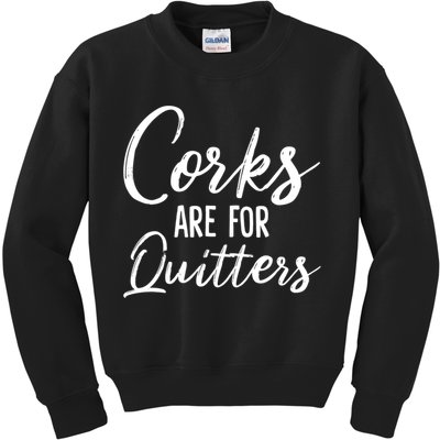 Funny Gift Corks Are For Quitters Funny Wine Ing Sarcasm Gift Kids Sweatshirt