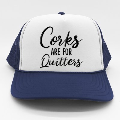 Funny Gift Corks Are For Quitters Funny Wine Ing Sarcasm Gift Trucker Hat