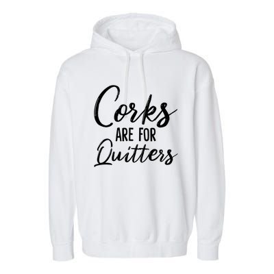 Funny Gift Corks Are For Quitters Funny Wine Ing Sarcasm Gift Garment-Dyed Fleece Hoodie