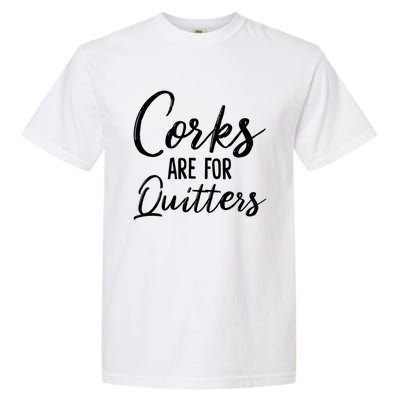 Funny Gift Corks Are For Quitters Funny Wine Ing Sarcasm Gift Garment-Dyed Heavyweight T-Shirt