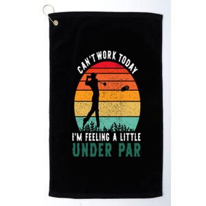 Funny Golf CanT Work Today IM Feeling A Little Under Par Platinum Collection Golf Towel