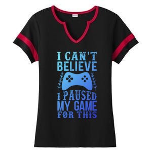 Funny Gamer CanT Believe I Paused My Game For This Gaming Funny Gift Ladies Halftime Notch Neck Tee