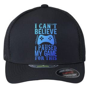 Funny Gamer CanT Believe I Paused My Game For This Gaming Funny Gift Flexfit Unipanel Trucker Cap