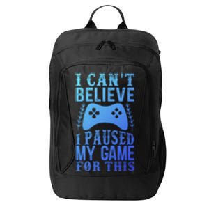 Funny Gamer CanT Believe I Paused My Game For This Gaming Funny Gift City Backpack