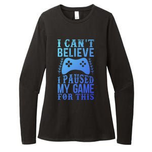 Funny Gamer CanT Believe I Paused My Game For This Gaming Funny Gift Womens CVC Long Sleeve Shirt