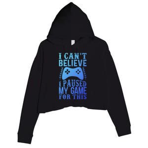 Funny Gamer CanT Believe I Paused My Game For This Gaming Funny Gift Crop Fleece Hoodie