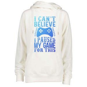 Funny Gamer CanT Believe I Paused My Game For This Gaming Funny Gift Womens Funnel Neck Pullover Hood