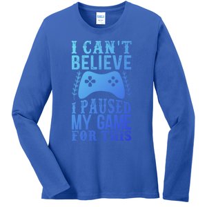 Funny Gamer CanT Believe I Paused My Game For This Gaming Funny Gift Ladies Long Sleeve Shirt