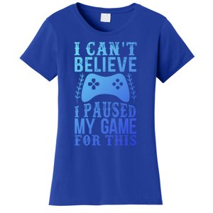 Funny Gamer CanT Believe I Paused My Game For This Gaming Funny Gift Women's T-Shirt