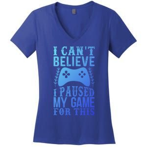 Funny Gamer CanT Believe I Paused My Game For This Gaming Funny Gift Women's V-Neck T-Shirt