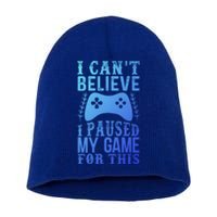 Funny Gamer CanT Believe I Paused My Game For This Gaming Funny Gift Short Acrylic Beanie