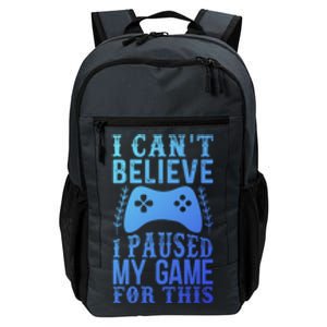 Funny Gamer CanT Believe I Paused My Game For This Gaming Funny Gift Daily Commute Backpack