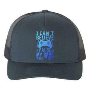 Funny Gamer CanT Believe I Paused My Game For This Gaming Funny Gift Yupoong Adult 5-Panel Trucker Hat