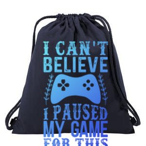 Funny Gamer CanT Believe I Paused My Game For This Gaming Funny Gift Drawstring Bag