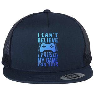 Funny Gamer CanT Believe I Paused My Game For This Gaming Funny Gift Flat Bill Trucker Hat