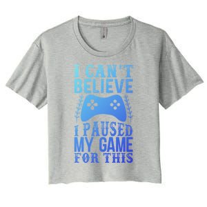 Funny Gamer CanT Believe I Paused My Game For This Gaming Funny Gift Women's Crop Top Tee