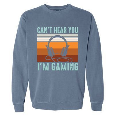 Funny Gamers Cant Hear You Im Gaming Retro Design Gift Garment-Dyed Sweatshirt