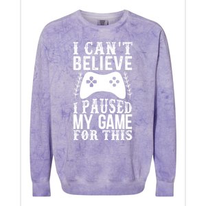 Funny Gamer CanT Believe I Paused My Game For This Gaming Funny Gift Colorblast Crewneck Sweatshirt