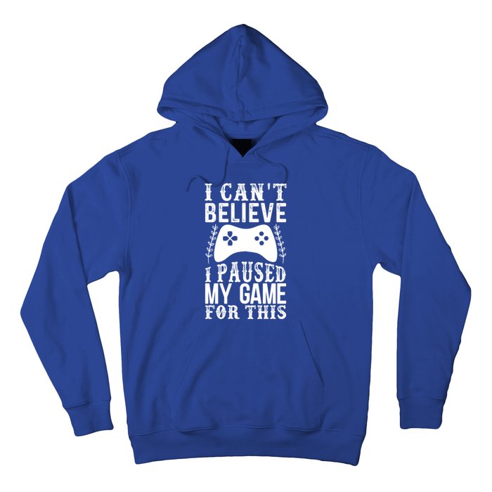 Funny Gamer CanT Believe I Paused My Game For This Gaming Funny Gift Hoodie