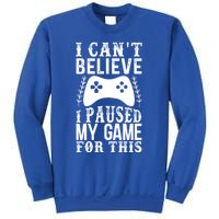 Funny Gamer CanT Believe I Paused My Game For This Gaming Funny Gift Sweatshirt