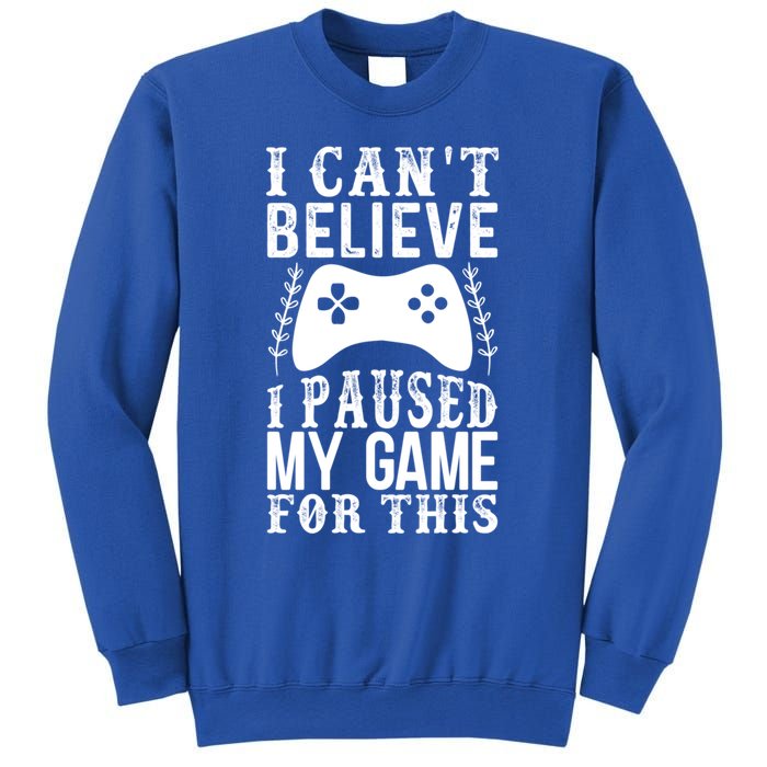 Funny Gamer CanT Believe I Paused My Game For This Gaming Funny Gift Sweatshirt