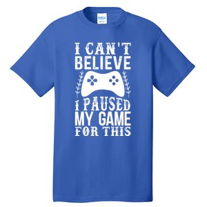 Funny Gamer CanT Believe I Paused My Game For This Gaming Funny Gift Tall T-Shirt