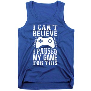 Funny Gamer CanT Believe I Paused My Game For This Gaming Funny Gift Tank Top