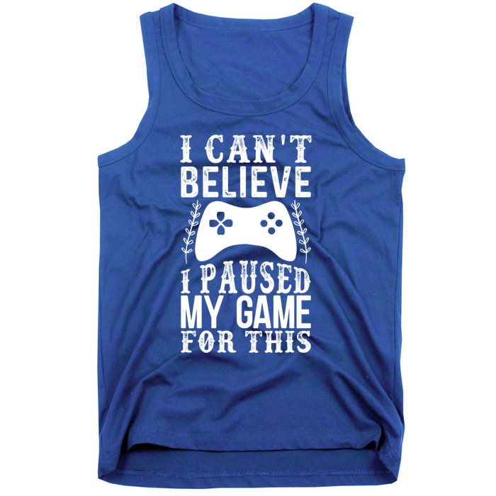 Funny Gamer CanT Believe I Paused My Game For This Gaming Funny Gift Tank Top