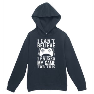 Funny Gamer CanT Believe I Paused My Game For This Gaming Funny Gift Urban Pullover Hoodie