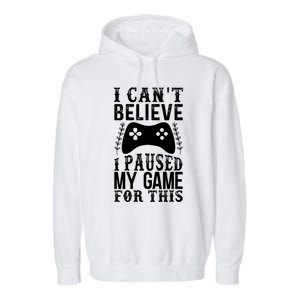 Funny Gamer CanT Believe I Paused My Game For This Gaming Funny Gift Garment-Dyed Fleece Hoodie