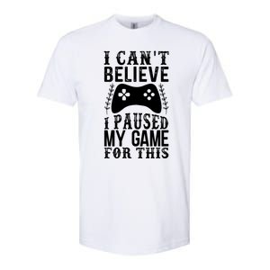 Funny Gamer CanT Believe I Paused My Game For This Gaming Funny Gift Softstyle CVC T-Shirt