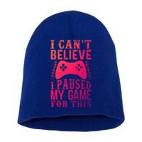 Funny Gamer CanT Believe I Paused My Game For This Gaming Funny Gift Short Acrylic Beanie