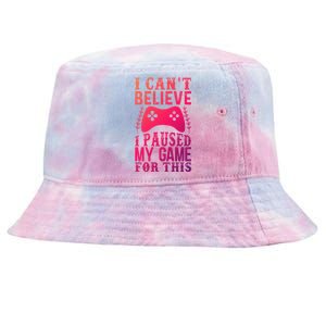 Funny Gamer CanT Believe I Paused My Game For This Gaming Funny Gift Tie-Dyed Bucket Hat