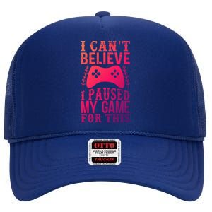 Funny Gamer CanT Believe I Paused My Game For This Gaming Funny Gift High Crown Mesh Back Trucker Hat