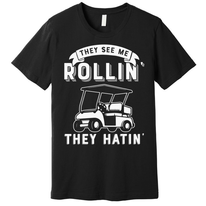 Funny Golf Cart See Me Rollin They Hatin Golf Humor Premium T-Shirt