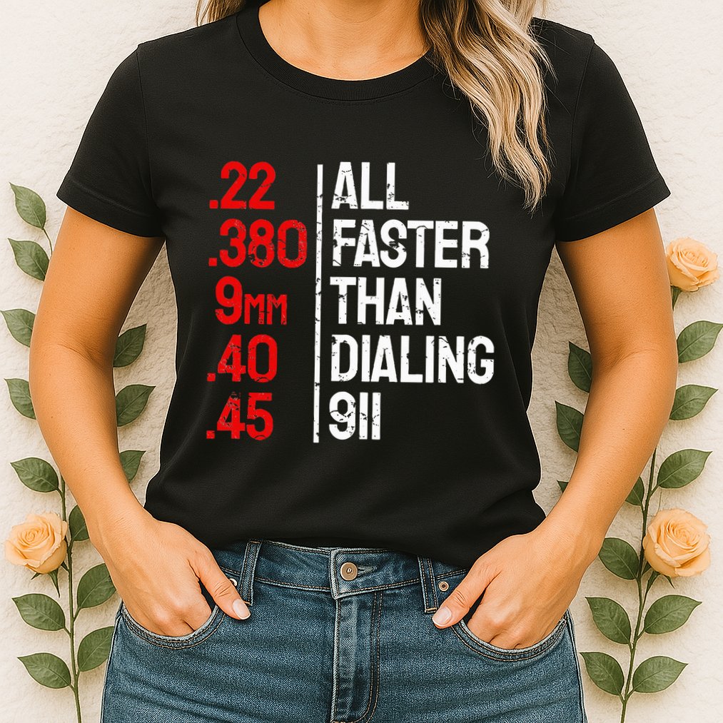 Funny Gun Caliber All Faster Than Dialing 911 Guns Womens T-Shirt