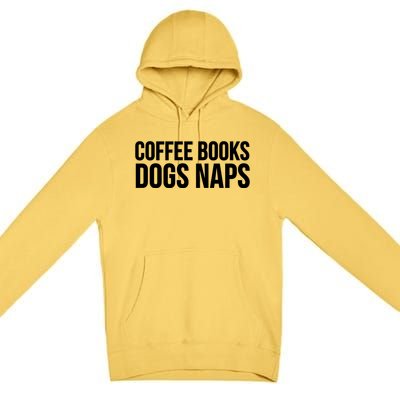 Funny Gift Cool Gift Coffee Books Dogs Naps Gift Premium Pullover Hoodie