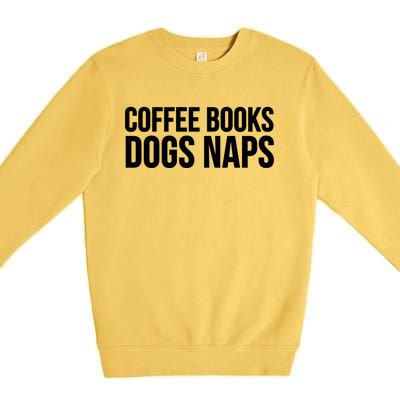 Funny Gift Cool Gift Coffee Books Dogs Naps Gift Premium Crewneck Sweatshirt